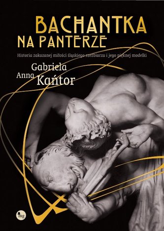 Bachantka na panterze Historia zakazanej miłości śląskiego rzeźbiarza i jego pięknej modelki