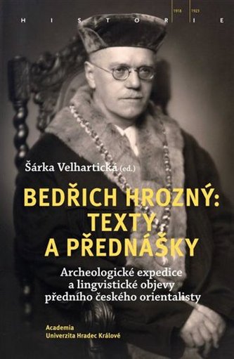 Bedřich Hrozný: texty a přednášky : archeologické expedice a lingvistické objevy předního českého orientalisty (Bedřich Hrozný, 