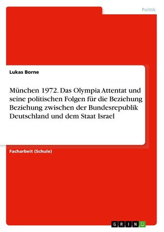 München 1972. Das Olympia Attentat und seine politischen Folgen für die Beziehung Beziehung zwischen der Bundesrepublik Deutschl