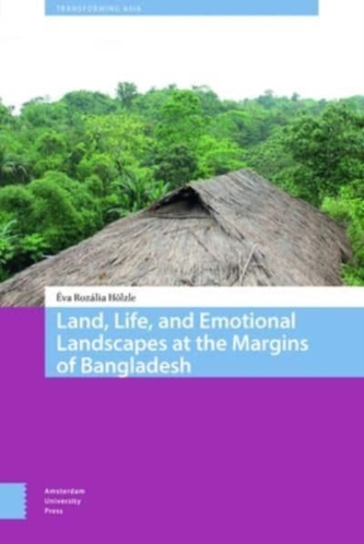 Land, Life, and Emotional Landscapes at the Margins of Bangladesh