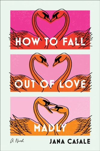 How to Fall Out of Love Madly : A Novel