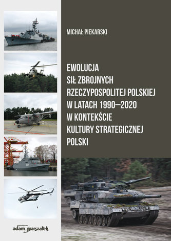 Ewolucja Sił Zbrojnych Rzeczypospolitej Polskiej w latach 1990-2020 w kontekście kultury strategicznej Ewolucja Sił Zbrojnych Rzeczypospolitej Polskiej w latach 1990-2020 w kontekście kultury strategicznej