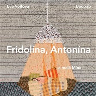 Fridolína, Antonína a malá Mína - Volfová Eva