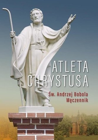 Atleta Chrystusa. Św. Andrzej Bobola Męczennik Atleta Chrystusa. Św. Andrzej Bobola Męczennik