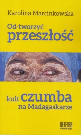 Od-tworzyć przeszłość. Kult czumba na Madagaskarze Od-tworzyć przeszłość. Kult czumba na Madagaskarze