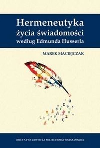 Hermeneutyka życia świadomości według E. Husserla Hermeneutyka życia świadomości według E. Husserla