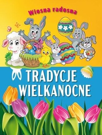 Wiosna radosna. Tradycje wielkanocne Wiosna radosna. Tradycje wielkanocne