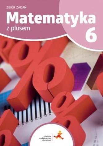 Matematyka SP 6 Z Plusem Zbiór zadań GWO Matematyka SP 6 Z Plusem Zbiór zadań GWO
