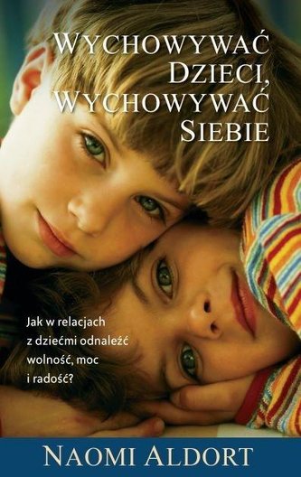 Wychowywać dzieci, wychowywać siebie Wychowywać dzieci, wychowywać siebie