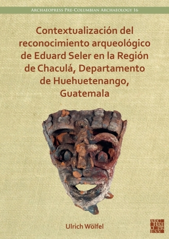 Contextualizacion del reconocimiento arqueologico de Eduard Seler en la Region de Chacula, Departamento de Huehuetenango Contextualizacion del reconocimiento arqueologico de Eduard Seler en la Region de Chacula, Departamento de Huehuetenango