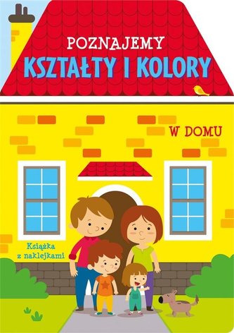 Poznajemy kształty i kolory. W domu Poznajemy kształty i kolory. W domu