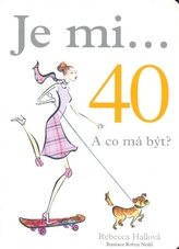 Je mi...40. A co má být?