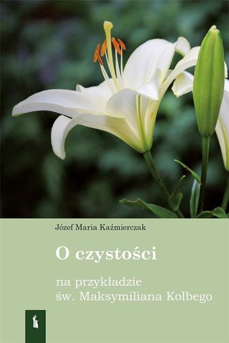 O czystości na przykładzie św Maksymiliana Kolbego O czystości na przykładzie św Maksymiliana Kolbego