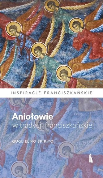 Aniołowie w tradycji franciszkańskiej Aniołowie w tradycji franciszkańskiej