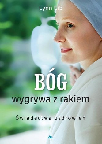 Bóg wygrywa z rakiem. Świadectwa uzdrowień Bóg wygrywa z rakiem. Świadectwa uzdrowień