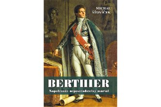 Berthier - Napoleonův nepostradatelný maršál