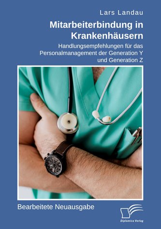 Mitarbeiterbindung in Krankenhäusern: Handlungsempfehlungen für das Personalmanagement der Generation Y und Generation Z