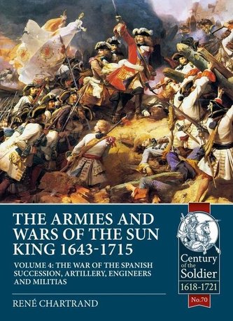 The Armies and Wars of the Sun King 1643-1715  Volume 4 The Armies and Wars of the Sun King 1643-1715  Volume 4