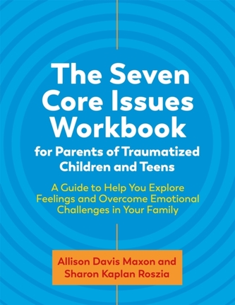 The Seven Core Issues Workbook for Parents of Traumatized Children and Teens