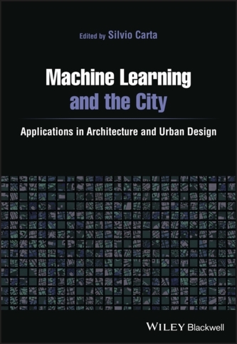 Machine Learning and the City: Applications in architecture and urban design