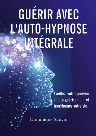 Guérir avec l'auto-hypnose intégrale