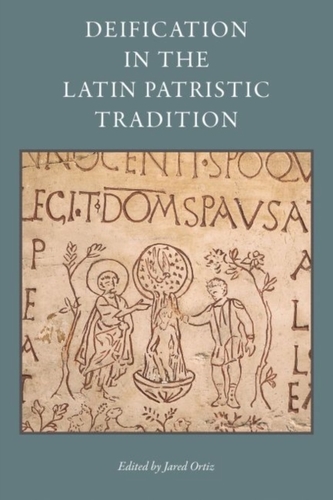 Deification in the Latin Patristic Tradition Deification in the Latin Patristic Tradition