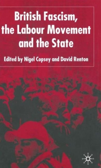 British Fascism, the Labour Movement and the State British Fascism, the Labour Movement and the State