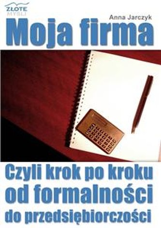 Moja firma czyli krok po kroku od formalności do przedsiębiorczo