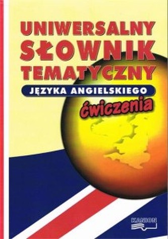 Uniwersalny słownik tematyczny języka angielskiego. Ćwiczenia.