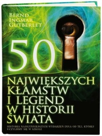 50 NAJWIĘKSZYCH KŁAMSTW I LEGEND W HISTORII ŚWIATA - Gutberlet B