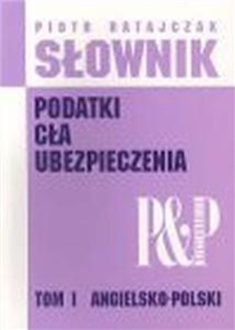 Słownik podatki, cła, ubezpieczenia. Angielsko-polski (tom I)