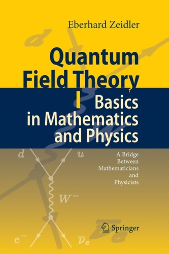 Quantum Field Theory I: Basics in Mathematics and Physics