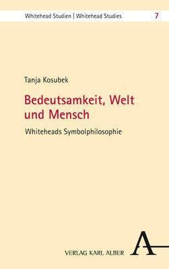 Bedeutsamkeit, Welt und Mensch - Whiteheads Symbolphilosophie im Kontext