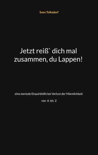 Jetzt reiß` dich mal zusammen, du Lappen!