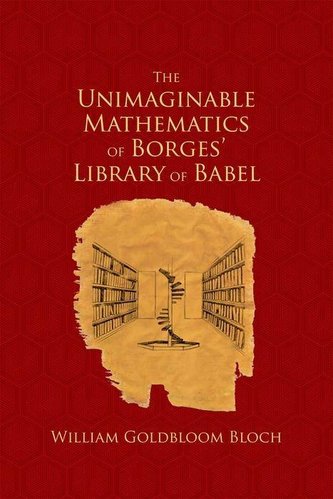 The Unimaginable Mathematics of Borges' Library of Babel The Unimaginable Mathematics of Borges' Library of Babel