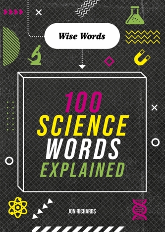 Wise Words: 100 Science Words Explained Wise Words: 100 Science Words Explained