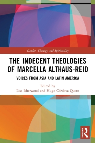 The Indecent Theologies of Marcella Althaus-Reid The Indecent Theologies of Marcella Althaus-Reid