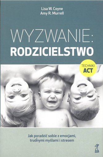 Wyzwanie: Rodzicielstwo. Jak poradzić sobie z emocjami, trudnymi myślami i stresem