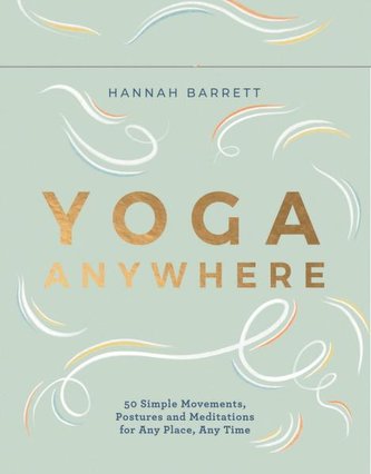 Yoga Anywhere - 50 Simple Movements, Postures and Meditations for Any Place, Any Time