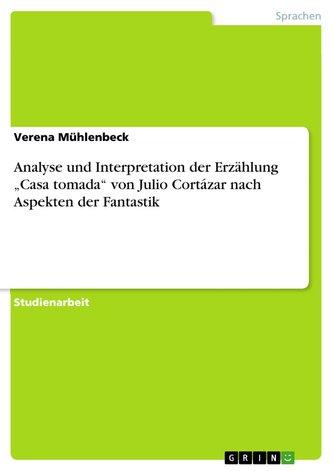 Analyse und Interpretation der Erzählung ¿Casa tomada¿ von Julio Cortázar nach Aspekten der Fantastik
