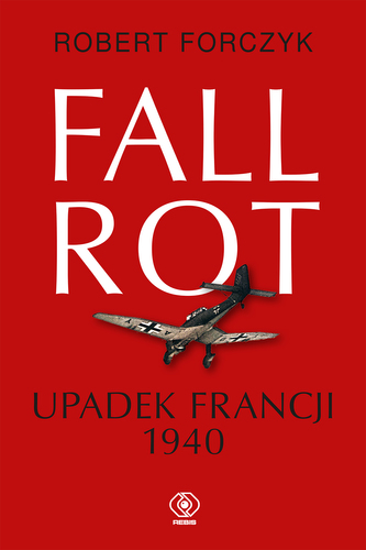 Fall Rot. Upadek Francji 1940 Fall Rot. Upadek Francji 1940