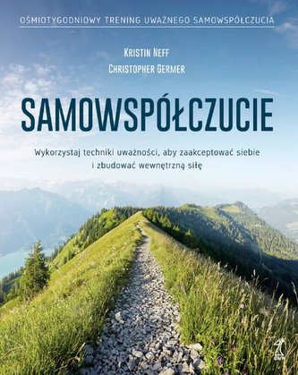Samowspółczucie Zaakceptuj siebie i zbuduj wewnętrzną siłę