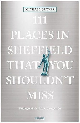 111 Places in Sheffield that you shouldn't miss 111 Places in Sheffield that you shouldn't miss