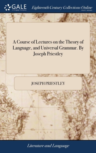 A Course of Lectures on the Theory of Language, and Universal Grammar. by Joseph Priestley