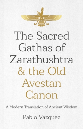 Sacred Gathas of Zarathushtra & the Old Avestan Canon, The