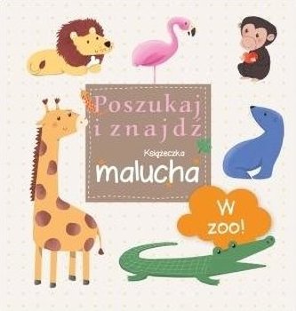 Poszukaj i znajdź. Książeczka malucha - W ZOO Poszukaj i znajdź. Książeczka malucha - W ZOO