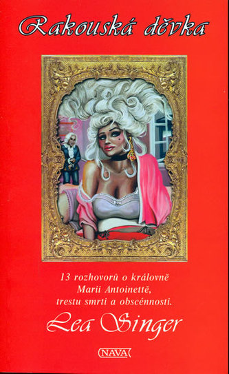 Rakouská děvka : L'Autri-chienne : 13 rozhovorů o královně Marii Antoinettě, trestu smrti a obscénnosti (Lea Singer, 2006)