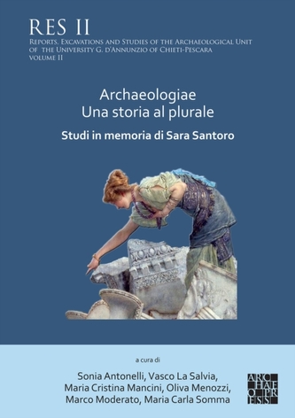 Archaeologiae Una storia al plural: Studi in memoria di Sara Santoro Archaeologiae Una storia al plural: Studi in memoria di Sara Santoro