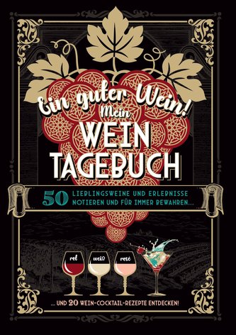 Ein guter Wein! Mein Weintagebuch - Das Notizbuch rund um deine Lieblingsweine und ein schönes Geschenk für alle Weinliebhaber!