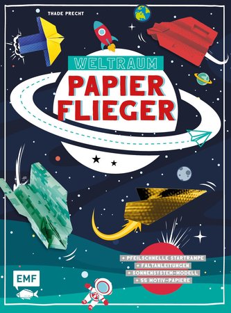 Weltraum-Papierflieger: Mit Faltanleitungen, pfeilschneller Startrampe, supercoolem Sonnensystem-Modell und 55 Motiv-Papieren zu